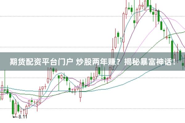 期货配资平台门户 炒股两年赚?揭秘暴富神话!
