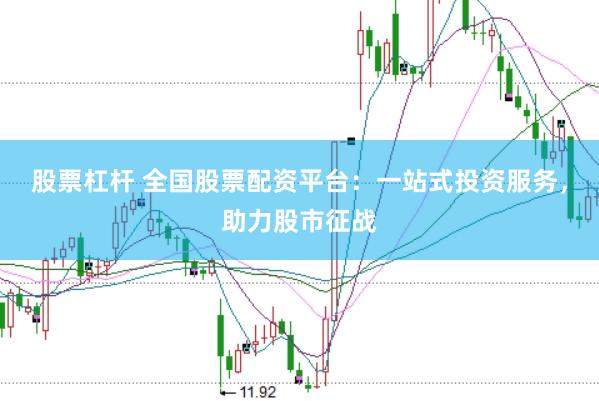 股票杠杆 全国股票配资平台：一站式投资服务，助力股市征战