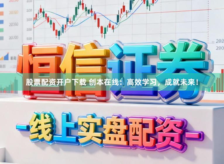 股票配资开户下载 创本在线：高效学习，成就未来！